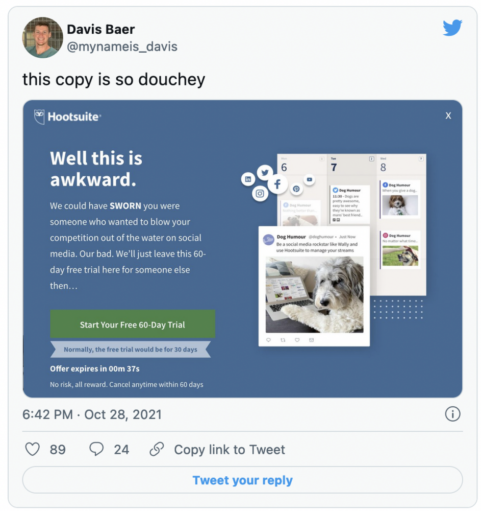 Screenshot of a tweet by Davis Baer @mynameis_davis saying "this copy is so douchey" above a marketing message from Hootsuite that aims at shaming those who don't take them up on their offer in the button copy. This is an exampled of the deceptive design pattern called Confirmshaming.